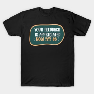 Your feedback is appreciated now pay $8 great design for you T-Shirt